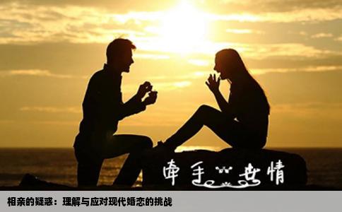 相亲的疑惑：理解与应对现代婚恋的挑战