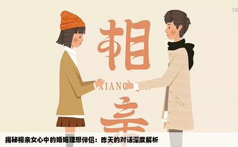 揭秘相亲女心中的婚姻理想伴侣：昨天的对话深度解析