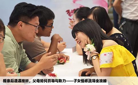 相亲后遭遇挫折，父母如何开导与助力——子女情感疏导全攻略