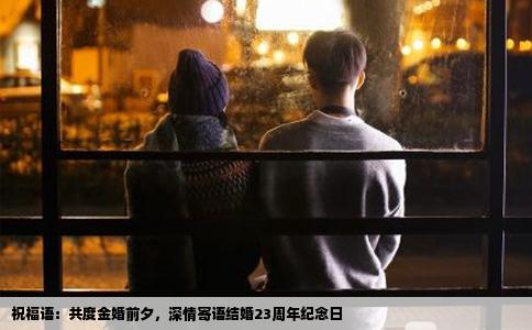 祝福语：共度金婚前夕，深情寄语结婚23周年纪念日