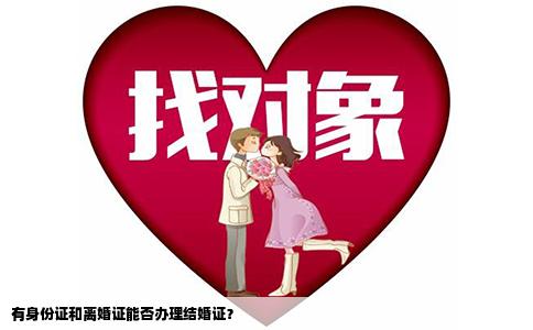 有身份证和离婚证能否办理结婚证？