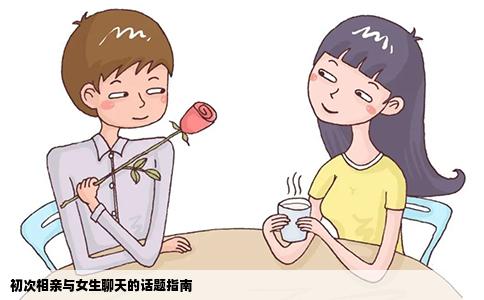 初次相亲与女生聊天的话题指南