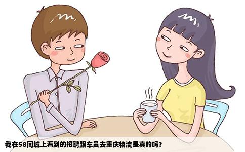 我在58同城上看到的招聘跟车员去重庆物流是真的吗？