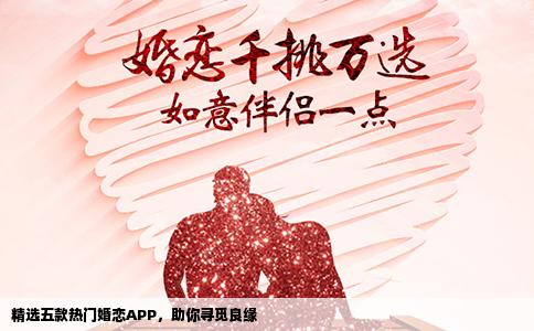 精选五款热门婚恋APP，助你寻觅良缘