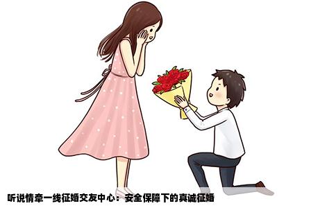听说情牵一线征婚交友中心：安全保障下的真诚征婚