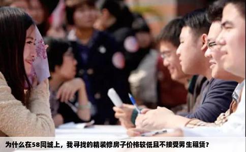 为什么在58同城上，我寻找的精装修房子价格较低且不接受男生租赁？