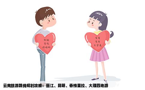 云南旅游路线规划攻略：丽江、昆明、香格里拉、大理四地游