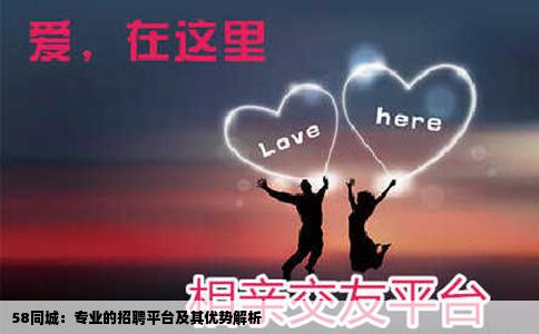 58同城：专业的招聘平台及其优势解析