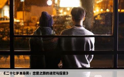 《二十七岁单身男：恋爱之路的迷茫与探索》