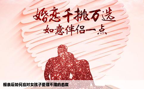 相亲后如何应对女孩子爱理不理的态度