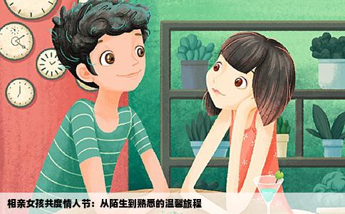 相亲女孩共度情人节：从陌生到熟悉的温馨旅程