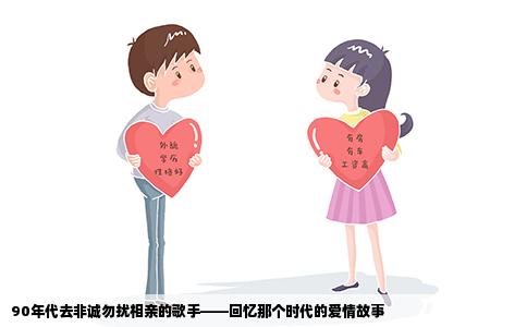 90年代去非诚勿扰相亲的歌手——回忆那个时代的爱情故事