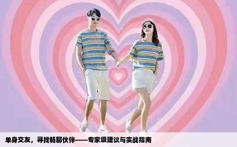 单身交友，寻找畅聊伙伴——专家级建议与实战指南