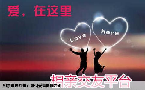 相亲遭遇挫折：如何妥善处理告别