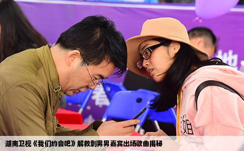 湖南卫视《我们约会吧》解救剩男男嘉宾出场歌曲揭秘