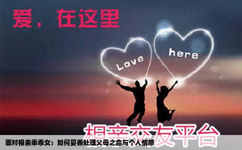 面对相亲乖乖女：如何妥善处理父母之命与个人情感