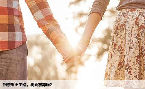 相亲男不主动，我要放弃吗？