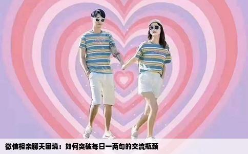 微信相亲聊天困境：如何突破每日一两句的交流瓶颈