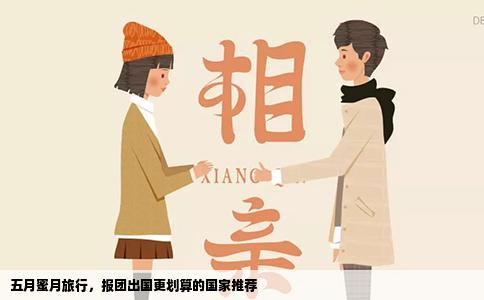 五月蜜月旅行，报团出国更划算的国家推荐