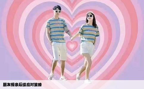 朋友相亲后续应对策略
